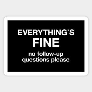 EVERYTHING'S FINE - no follow up questions please Sticker